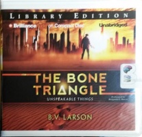 The Bone Triangle - Unspeakable Things written by B.V. Larson performed by Benjamin L. Darcie on CD (Unabridged)